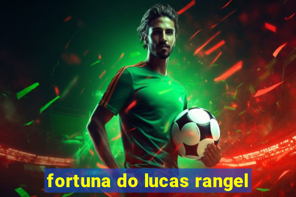 fortuna do lucas rangel